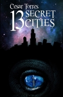 The 13 Secret Cities : A novel in four parts 0991036344 Book Cover