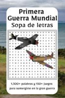 Sopa de Letras Primera Guerra Mundial: Explora las batallas, héroes y momentos clave de la Primera Guerra Mundial con esta colección | 1,300+ palabras ... guerra que cambió al mundo (Spanish Edition) B0G51BT4QL Book Cover