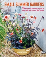 Small Summer Gardens: 35 bright and beautiful projects to bring color and scent to your garden 1782495509 Book Cover