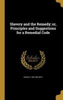 Slavery and the Remedy; Or, Principles and Suggestions for a Remedial Code 1372662472 Book Cover