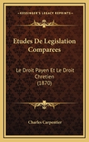 Etudes De Legislation Comparees: Le Droit Payen Et Le Droit Chretien (1870) 1147922462 Book Cover