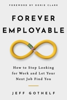 Forever Employable: How to Stop Looking for Work and Let Your Next Job Find You B08B7HXLVF Book Cover