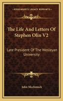 The Life And Letters Of Stephen Olin V2: Late President Of The Wesleyan University 0548492190 Book Cover