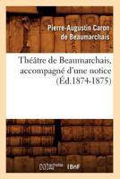 Tha(c)A[tre de Beaumarchais, Accompagna(c) D'Une Notice (A0/00d.1874-1875) 2012772110 Book Cover