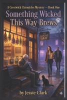 Something Wicked This Way Brews: Dead serious. Brew-tally funny. (The Crestwick Chronicles) B0H7SYGJ8D Book Cover