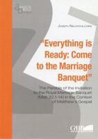 Everything Is Ready: Come to the Marriage Banquet: The Parable of the Invitation to the Royal Marriage Banquet (Matt 22,1-14) in the Context of Matthe 8876531963 Book Cover