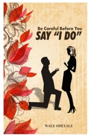Be Careful Before You Say I Do: How to Choose the Right Life Partner B0975K9VPS Book Cover