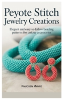 Peyote Stitch Jewelry Creations: Elegant and Easy-to-Follow Beading Patterns for Unique Accessories B0FTSP82BN Book Cover