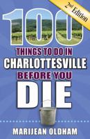 100 Things to Do in Charlottesville Before You Die, 2nd Edition (100 Things to Do Before You Die) 1681061589 Book Cover