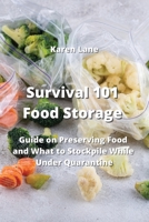Survival 101 Food Storage: Guide on Preserving Food and What to Stockpile While Under Quarantine 9555435693 Book Cover