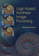 Logic-based Nonlinear Image Processing (SPIE Tutorial Texts in Optical Engineering, Vol. TT72) 0819463434 Book Cover