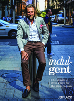 Indulgent: The Complete Style Guide For The Modern Man 1742577717 Book Cover
