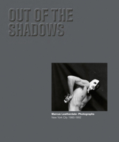Out of the Shadows - Marcus Leatherdale: Marcus Leatherdale: Photographs New York City 1980-1992 1788840348 Book Cover