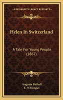 Helen In Switzerland: A Tale For Young People 1164667068 Book Cover