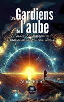 Les Gardiens de l'aube: À l'aube du changement, L'humanité choisit son destin (French Edition) B0F7QHC97N Book Cover