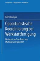 Opportunistische Koordinierung Bei Werkstattfertigung: Ein Ansatz Auf Der Basis Von Multiagentensystemen 3824472945 Book Cover