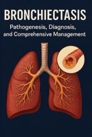 Bronchiectasis: is a misunderstood and often overlooked respiratory condition, yet for millions around the world, it’s a daily reality—marked by chronic cough, recurring infections, and B0FNRYTNX7 Book Cover