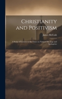 Christianity and Positivism: A Series of Lectures to the Times on Natural Theology and Apologetics 1019423013 Book Cover