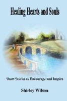 Healing Hearts and Souls: Short Stories to Encourage and Inspire 1530216508 Book Cover