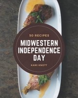 50 Midwestern Independence Day Recipes: Midwestern Independence Day Cookbook - The Magic to Create Incredible Flavor! B08GFSZHNK Book Cover