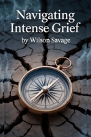 Navigating Intense Grief: A Compassionate Guide to Healing Through Loss (Self Motivational) B0FNJW581D Book Cover