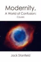 Modernity, a World of Confusion: Causes 1425798683 Book Cover