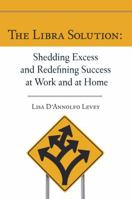 The Libra Solution: Shedding Excess and Redefining Success at Work and at Home 0983982600 Book Cover