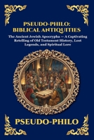 Pseudo-Philo: Biblical Antiquities: Biblical Antiquities: The Ancient Jewish Apocrypha - A Captivating Retelling of Old Testament History, Lost ... Lore (Library of Alexandria - Esoteric) 1807921603 Book Cover