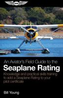 An Aviator's Field Guide to the Single-Engine Seaplane Rating: Acs Knowledge and Practical Skills Training to Earn Your Ases Rating 1644253895 Book Cover