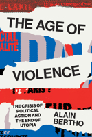 The Age of Violence: The Crisis of Political Action and the End of Utopia 1786637472 Book Cover