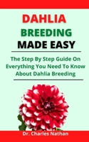 Dahlia Breeding Made Easy: The Step By Step Guide On Everything You Need To Know About Dahlia Breeding B0977KG9YZ Book Cover