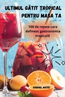 Ultimul GAtit Tropical Pentru Masa Ta (Romanian Edition) 1836119941 Book Cover