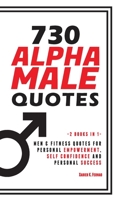 730 Alpha Male Quotes: Men & Fitness Quotes for Personal Empowerment, Self Confidence and Personal Success 1797595571 Book Cover