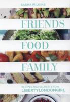 Friends, Food, Family: Recipes and Secrets from LibertyLondonGirl 1849494703 Book Cover