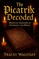 The Picatrix Decoded: Medieval Grimoire of Astrology and Magic B0DXQGLNX7 Book Cover