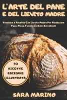 L'Arte del Pane e del Lievito Madre: Svelati i Segreti della Panificazione. 70 Ricette Con Lievito Madre per Realizzare Pane, Pizza, Focacce e Dolci! ... Pane e del Lievito Madre) B098CX9XCC Book Cover