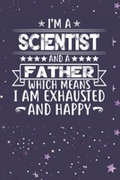 I'm A Scientist And A Father Which Means I am Exhausted and Happy: Father's Day Gift for Scientist Dad B084DG23F2 Book Cover