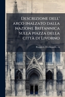 Descrizione dell' arco inalzato dalla nazione Britannica sulla piazza della cittÃ di Livorno (Italian Edition) 102419910X Book Cover