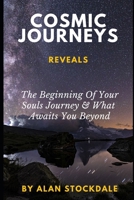 Cosmic Journeys: From The Beginning Of Your Souls Journey & Beyond B0B9FQBDWJ Book Cover