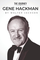 Gene Hackman: The Believability of an American Everyman: The Gene Hackman Biography from THE JOURNEY Series B0DZ16B2H7 Book Cover
