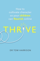 THRIVE: How to Cultivate Character So Your Children Can Flourish Online 1472144732 Book Cover