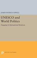 UNESCO and world politics: Engaging in international relations 0691617821 Book Cover