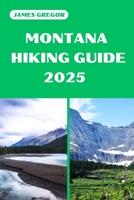 MONTANA HIKING GUIDE 2025: Discover the Best Trails and Scenic Routes B0F1N1JWH9 Book Cover