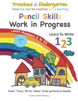 Preschool & Kindergarten Pencil Skills Work In Progress Learn to Write 123 - Learn Numbers 0 to 20: Count, Trace, Write, Colour, Draw patterns & Doodl B08LP6CL9Q Book Cover