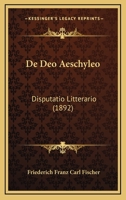 De Deo Aeschyleo: Disputatio Litterario (1892) 1141263726 Book Cover
