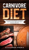 The Carnivore Diet: Learn How to Lose Weight in Just 30 days with A Low Carb, High Protein Diet. Includes A Meal Plan. 1914163168 Book Cover