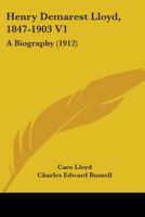 Henry Demarest Lloyd, 1847-1903 V1: A Biography 0548894930 Book Cover