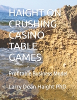 HAIGHT ON CRUSHING CASINO TABLE GAMES: Profitable Business Model (Crushing Casino Games) 1657971600 Book Cover