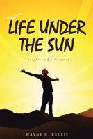 Life Under the Sun: Thoughts on Ecclesiastes 1512763470 Book Cover