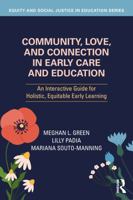 Community, Love, and Connection in Early Care and Education: An Interactive Guide for Holistic, Equitable Early Learning (Equity and Social Justice in Education Series) 1041092075 Book Cover